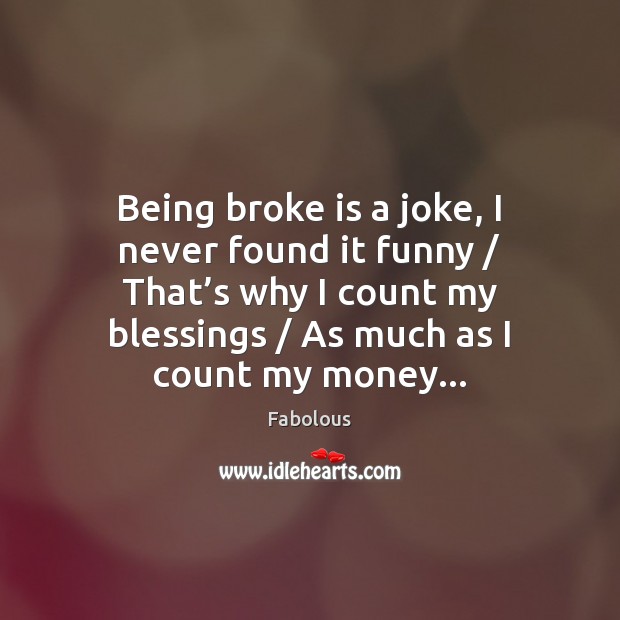 Being broke is a joke, I never found it funny / That’s Fabolous Picture Quote