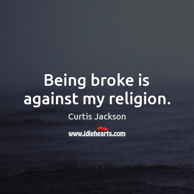 Being broke is against my religion. Curtis Jackson Picture Quote