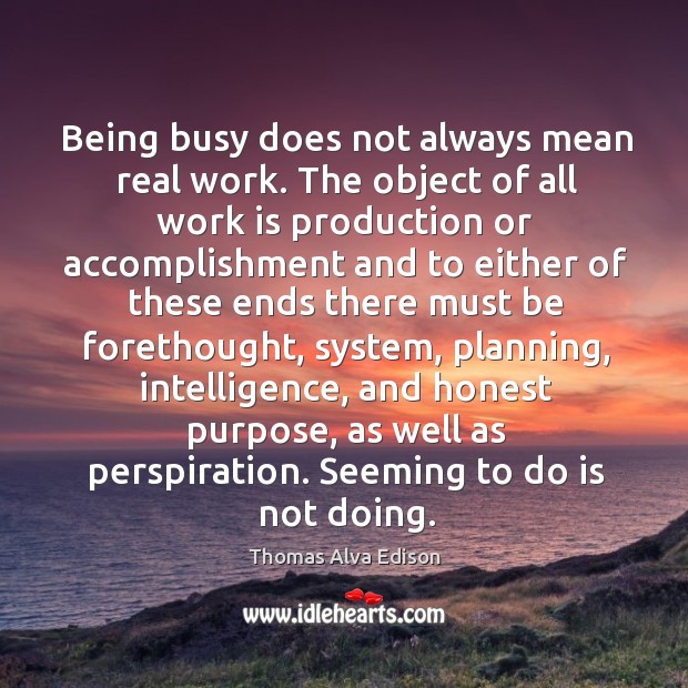 Being busy does not always mean real work. Thomas Alva Edison Picture Quote
