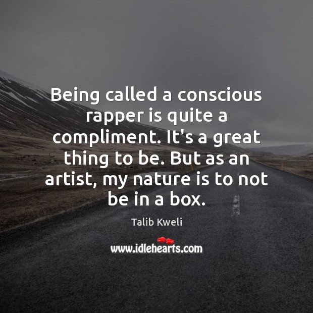 Being called a conscious rapper is quite a compliment. It’s a great Talib Kweli Picture Quote