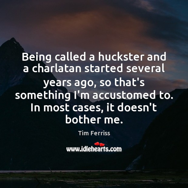 Being called a huckster and a charlatan started several years ago, so Tim Ferriss Picture Quote
