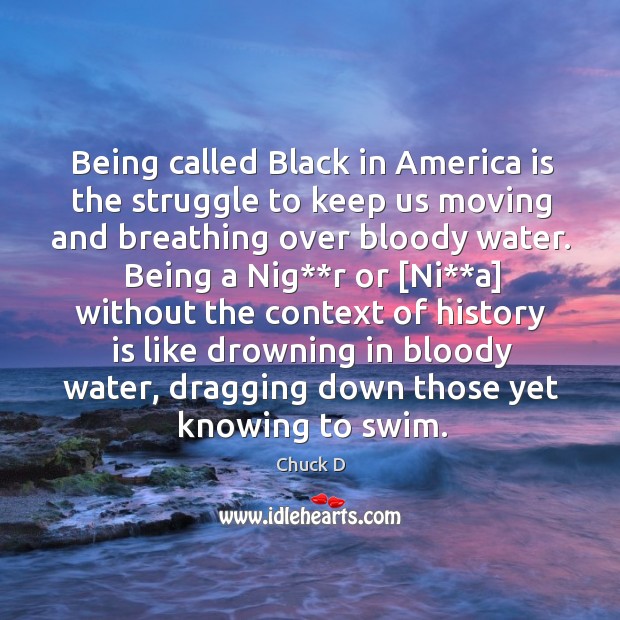 Being called Black in America is the struggle to keep us moving Chuck D Picture Quote