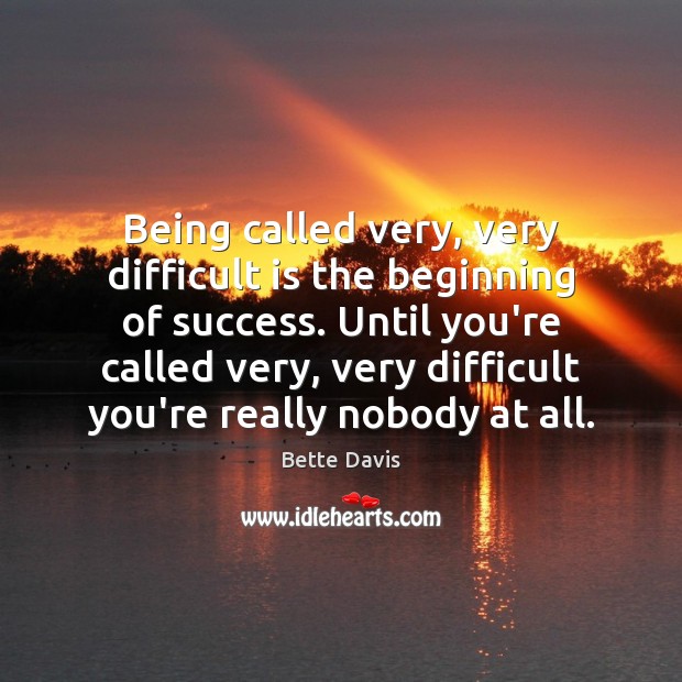 Being called very, very difficult is the beginning of success. Until you’re Bette Davis Picture Quote