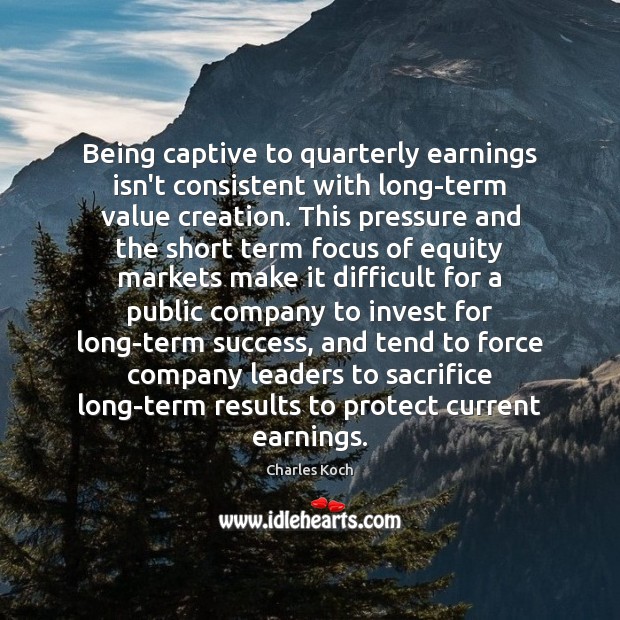 Being captive to quarterly earnings isn’t consistent with long-term value creation. This Image