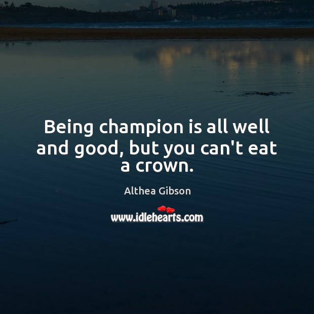 Being champion is all well and good, but you can’t eat a crown. Image