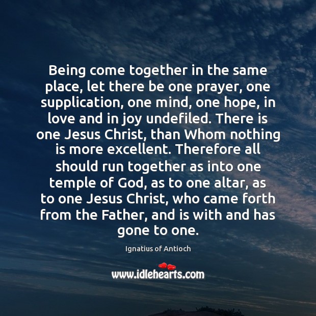 Being come together in the same place, let there be one prayer, Ignatius of Antioch Picture Quote