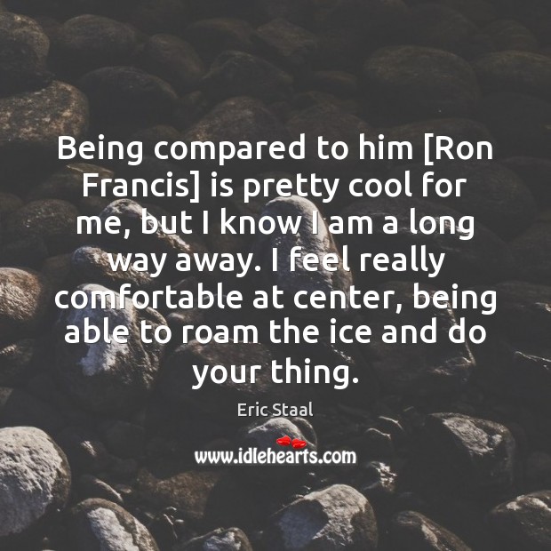 Being compared to him [Ron Francis] is pretty cool for me, but Image