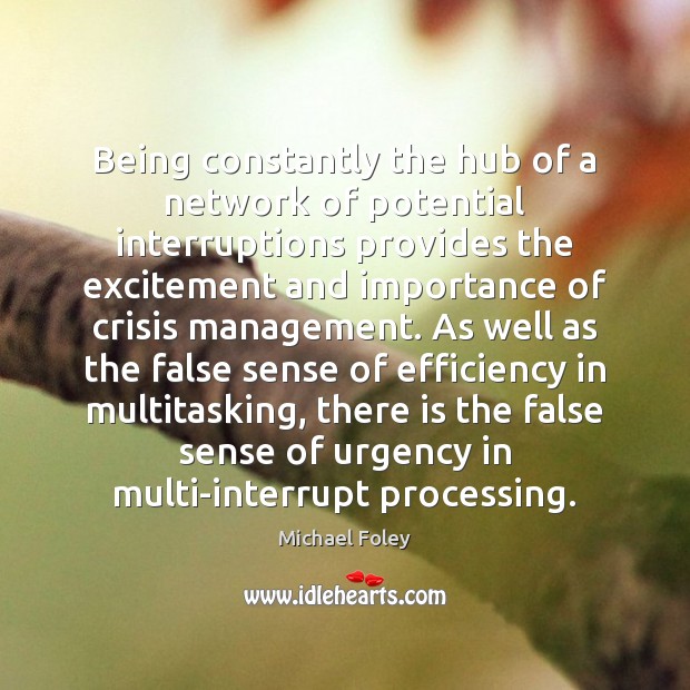 Being constantly the hub of a network of potential interruptions provides the Image