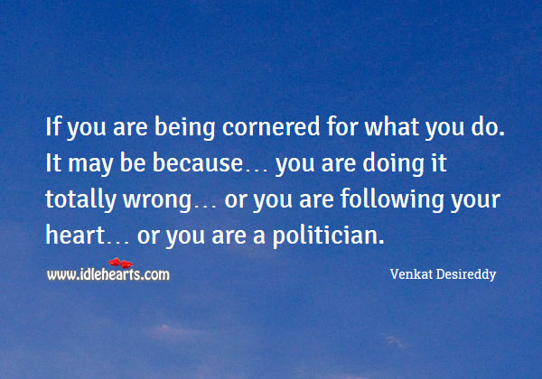 Being cornered for what you do Venkat Desireddy Picture Quote