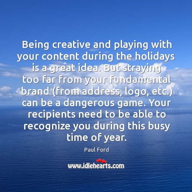 Being creative and playing with your content during the holidays is a Paul Ford Picture Quote