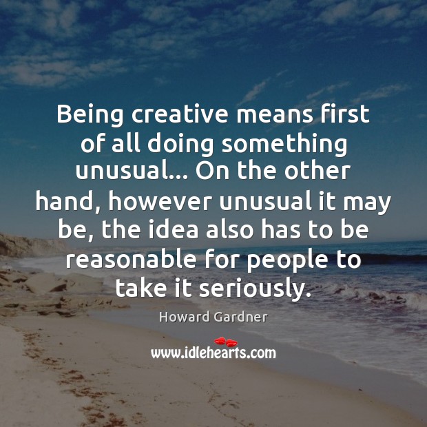 Being creative means first of all doing something unusual… On the other Howard Gardner Picture Quote
