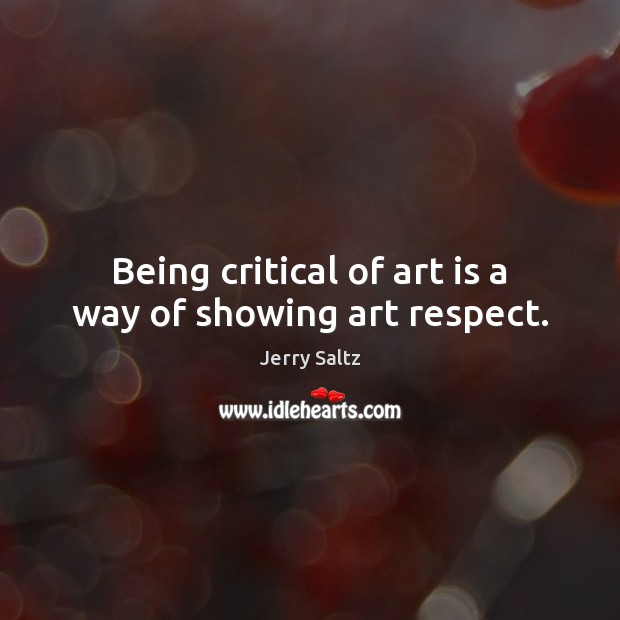 Being critical of art is a way of showing art respect. Image