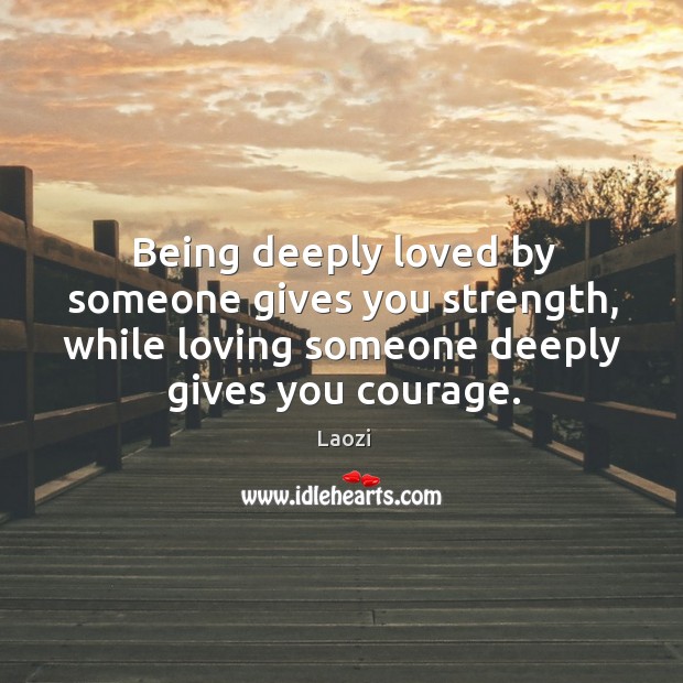 Being deeply loved by someone gives you strength, while loving someone Image