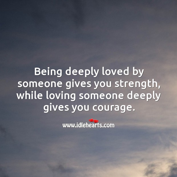 Being deeply loved by someone gives you strength. Courage Quotes Image