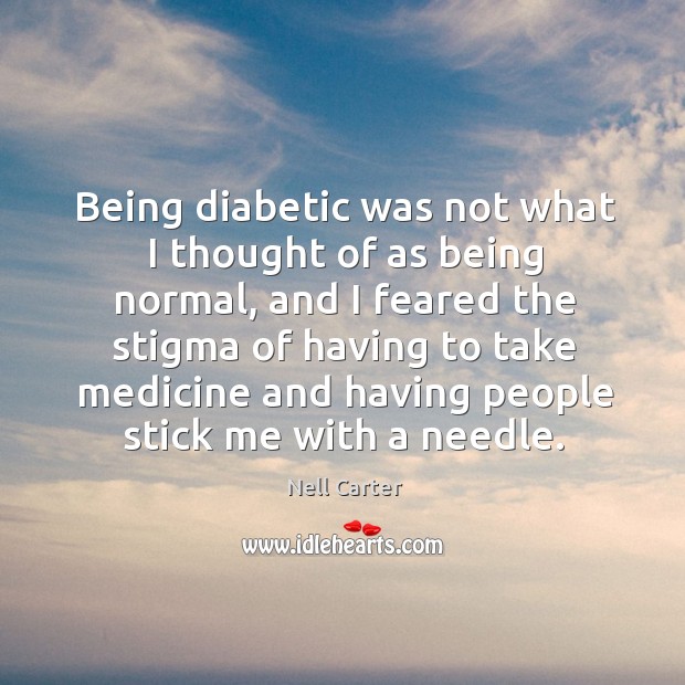 Being diabetic was not what I thought of as being normal Nell Carter Picture Quote