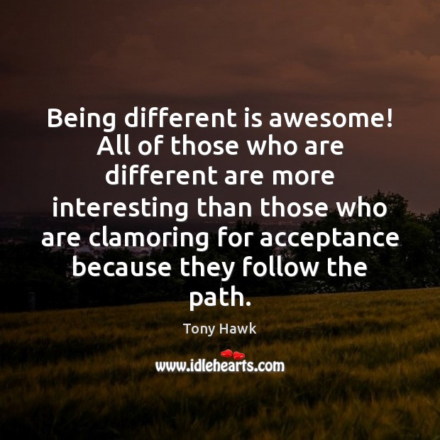 Being different is awesome! All of those who are different are more Tony Hawk Picture Quote