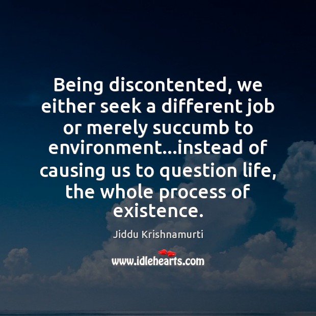 Being discontented, we either seek a different job or merely succumb to Jiddu Krishnamurti Picture Quote
