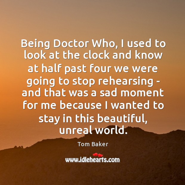 Being Doctor Who, I used to look at the clock and know Image