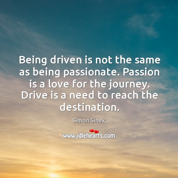 Being driven is not the same as being passionate. Passion is a Simon Sinek Picture Quote