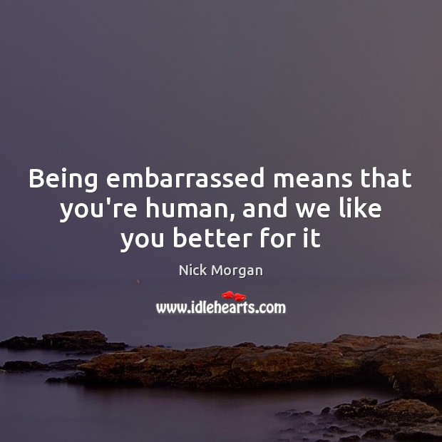 Being embarrassed means that you’re human, and we like you better for it Image