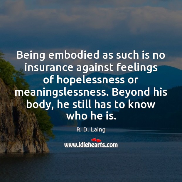 Being embodied as such is no insurance against feelings of hopelessness or Image