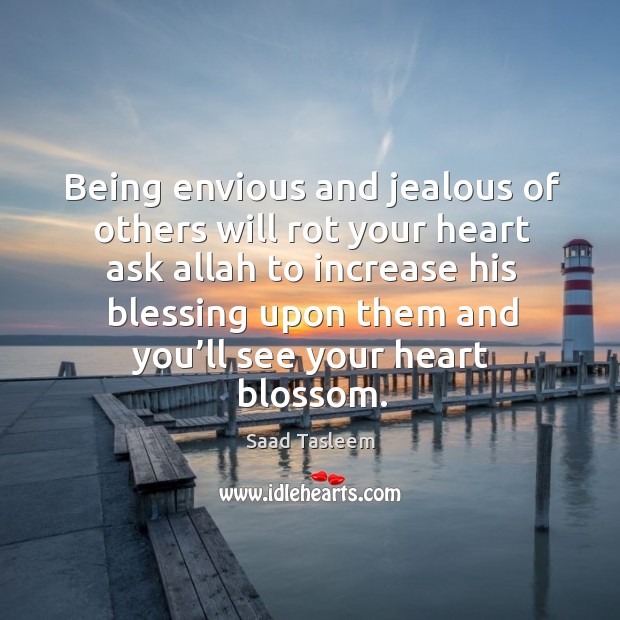 Being envious and jealous of others will rot your heart ask allah to increase his blessing Saad Tasleem Picture Quote