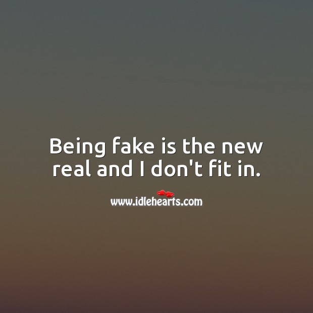 Being fake is the new real and I don’t fit in. Life Quotes Image