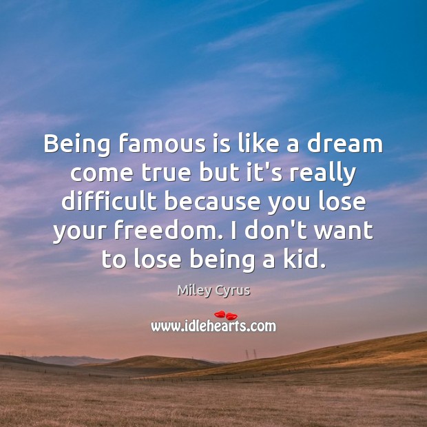 Being famous is like a dream come true but it’s really difficult Image