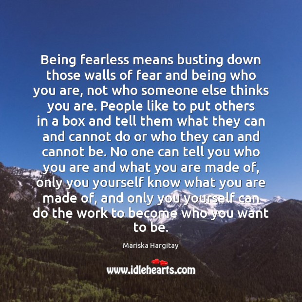 Being fearless means busting down those walls of fear and being who Mariska Hargitay Picture Quote