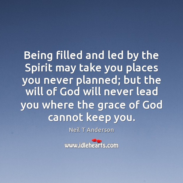 Being filled and led by the Spirit may take you places you Neil T Anderson Picture Quote