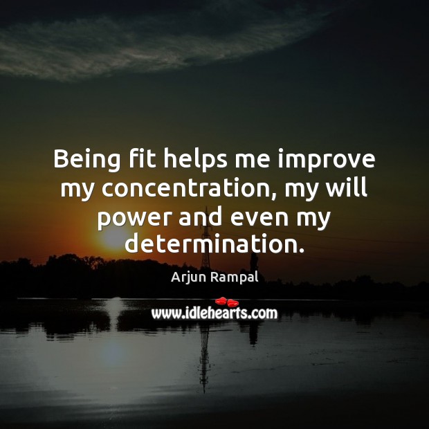 Being fit helps me improve my concentration, my will power and even my determination. Arjun Rampal Picture Quote