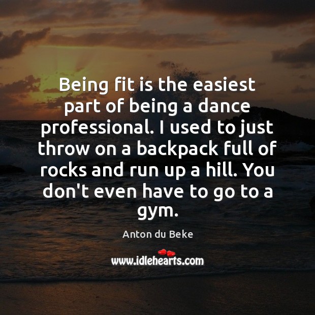 Being fit is the easiest part of being a dance professional. I Anton du Beke Picture Quote