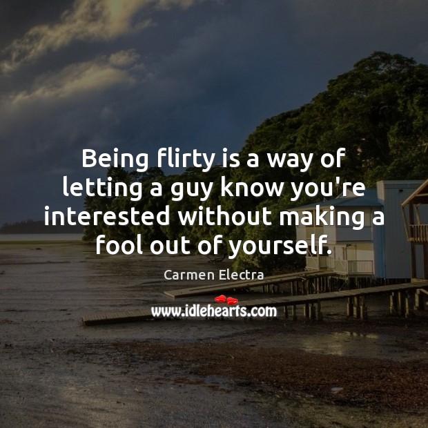 Being flirty is a way of letting a guy know you’re interested Carmen Electra Picture Quote