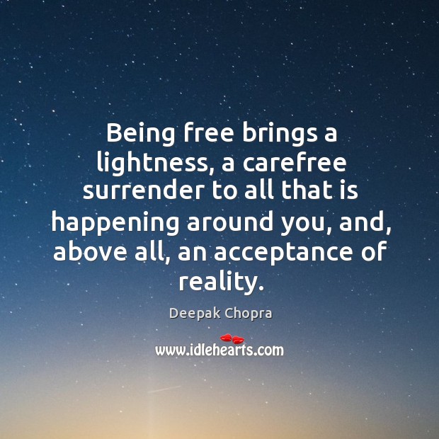 Being free brings a lightness, a carefree surrender to all that is 