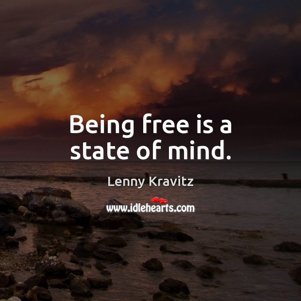 Being free is a state of mind. Lenny Kravitz Picture Quote