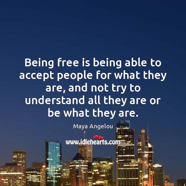 Being free is being able to accept people for what they are, Maya Angelou Picture Quote