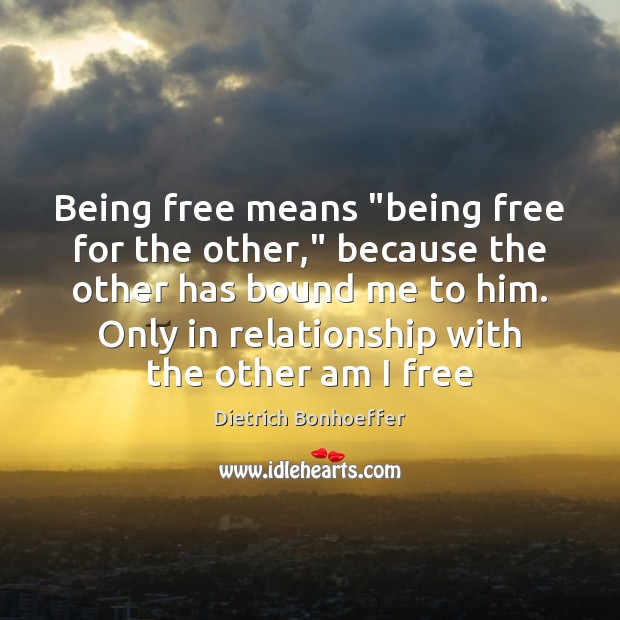 Being free means “being free for the other,” because the other has Dietrich Bonhoeffer Picture Quote