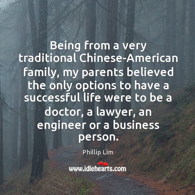 Being from a very traditional chinese-american family, my parents believed the Phillip Lim Picture Quote