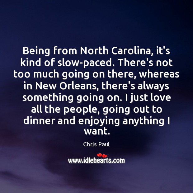 Being from North Carolina, it’s kind of slow-paced. There’s not too much Chris Paul Picture Quote