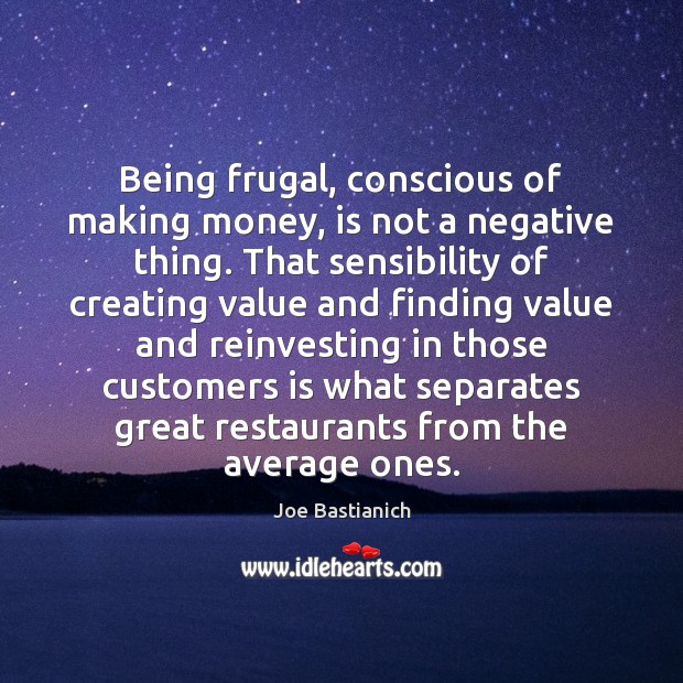 Being frugal, conscious of making money, is not a negative thing. That Image
