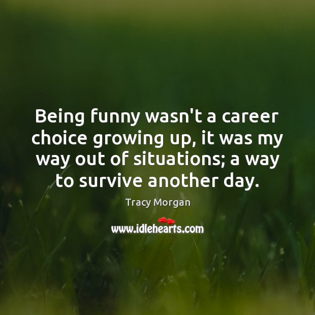 Being funny wasn’t a career choice growing up, it was my way Tracy Morgan Picture Quote