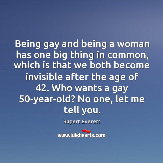 Being gay and being a woman has one big thing in common Rupert Everett Picture Quote