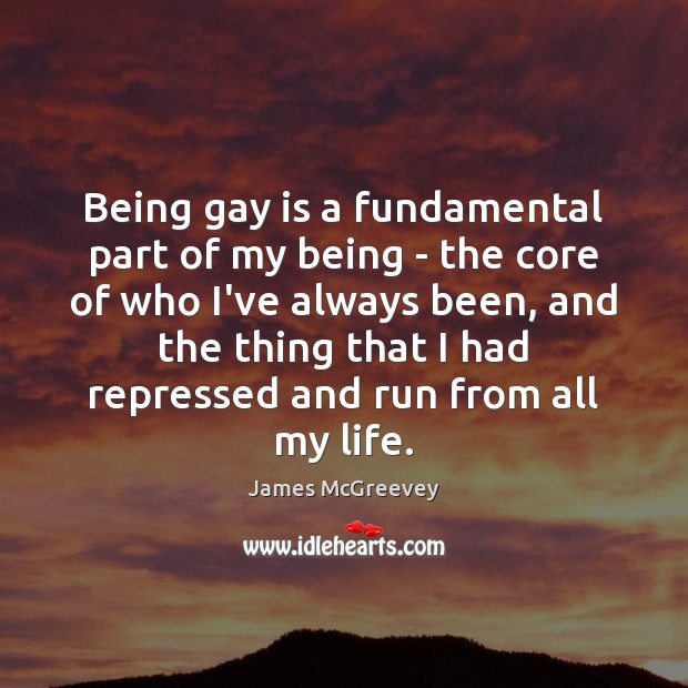 Being gay is a fundamental part of my being – the core James McGreevey Picture Quote