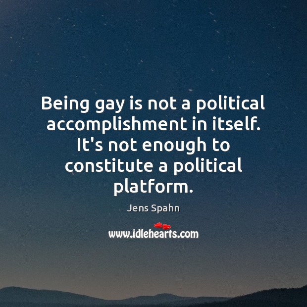 Being gay is not a political accomplishment in itself. It’s not enough Jens Spahn Picture Quote