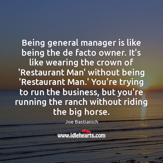 Being general manager is like being the de facto owner. It’s like Image
