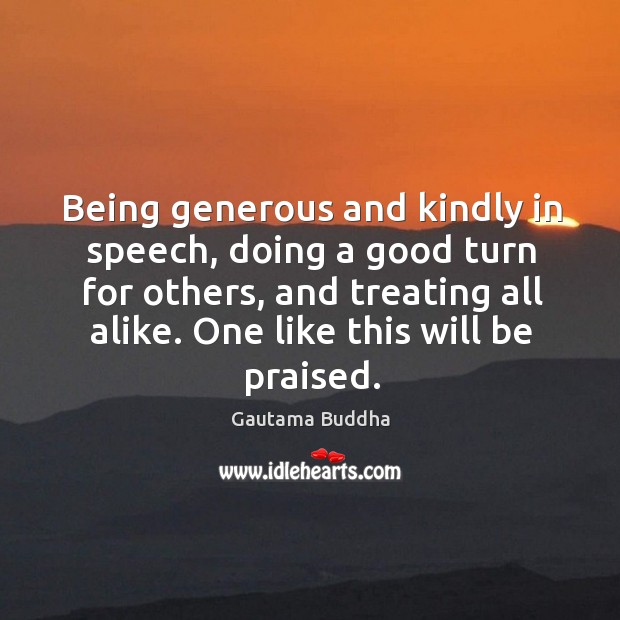Being generous and kindly in speech, doing a good turn for others, Gautama Buddha Picture Quote