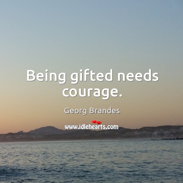 Being gifted needs courage. Image