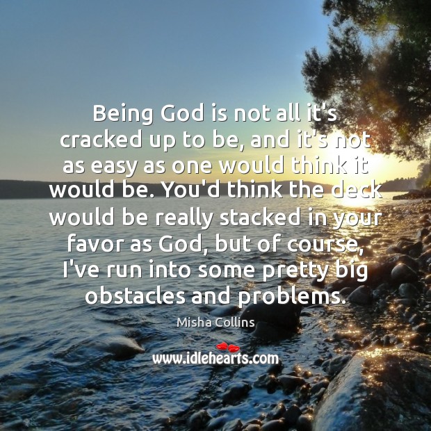 Being God is not all it’s cracked up to be, and it’s Misha Collins Picture Quote