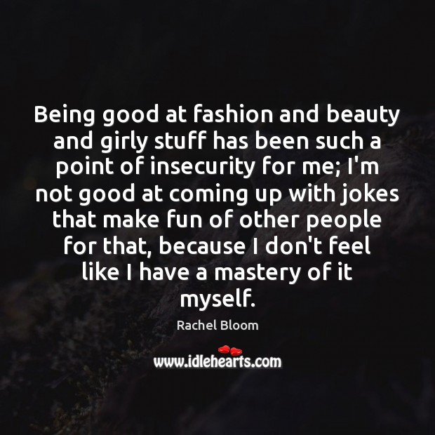Being good at fashion and beauty and girly stuff has been such Rachel Bloom Picture Quote
