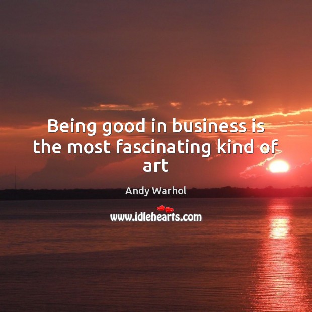 Being good in business is the most fascinating kind of art Andy Warhol Picture Quote